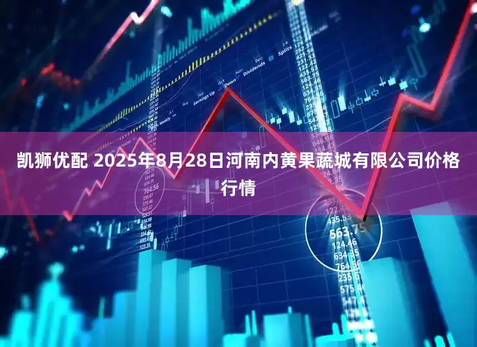 凯狮优配 2025年8月28日河南内黄果蔬城有限公司价格行情
