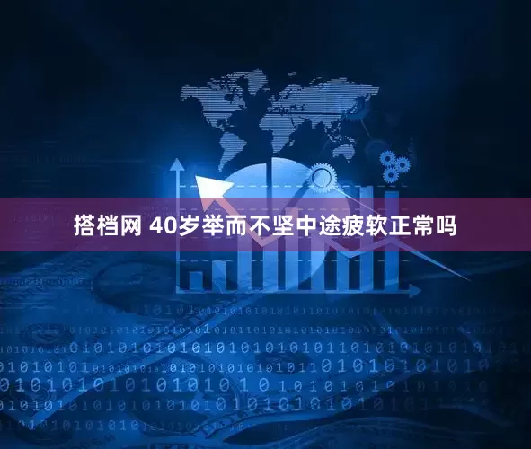 搭档网 40岁举而不坚中途疲软正常吗